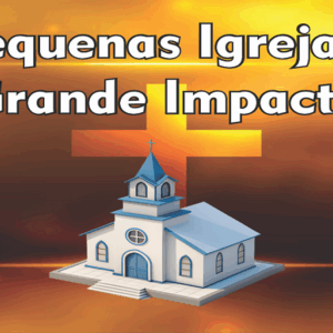 PEQUENAS IGREJAS "grande impacto"